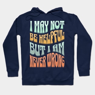 I May Not Be Helpful But I Am Never Wrong Hoodie